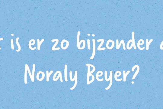 Wat maakt Noraly Beyer zo bijzonder?